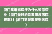 厦门莫琳娜医疗为什么暂停营业（厦门最好的割双眼皮医院在哪?）(厦门莫琳娜整型医院)