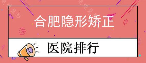 合肥隐形矫正公立口腔医院前十排行公布,做牙齿矫正去哪个医院